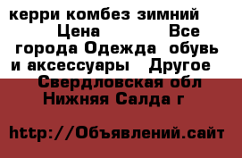 керри комбез зимний 134 6 › Цена ­ 5 500 - Все города Одежда, обувь и аксессуары » Другое   . Свердловская обл.,Нижняя Салда г.